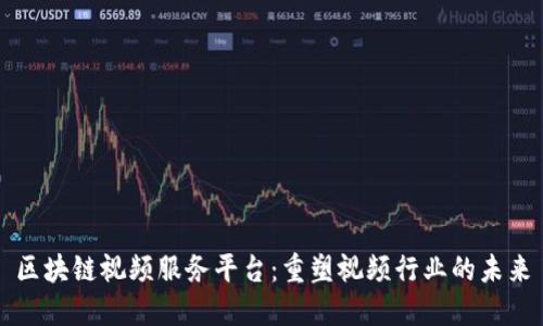 区块链视频服务平台：重塑视频行业的未来