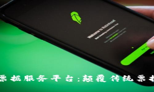 区块链电子票据服务平台：颠覆传统票据行业的未来