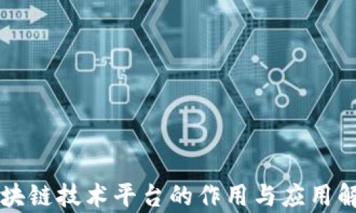 
区块链技术平台的作用与应用解析