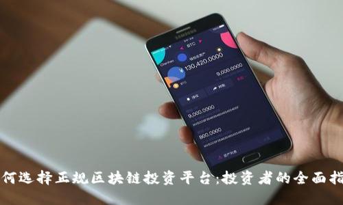 如何选择正规区块链投资平台：投资者的全面指南