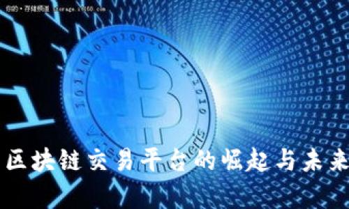 中国大陆区块链交易平台的崛起与未来发展分析