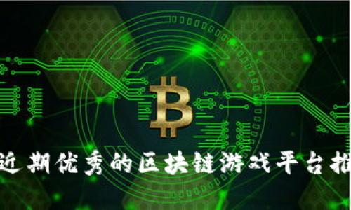 : 近期优秀的区块链游戏平台推荐