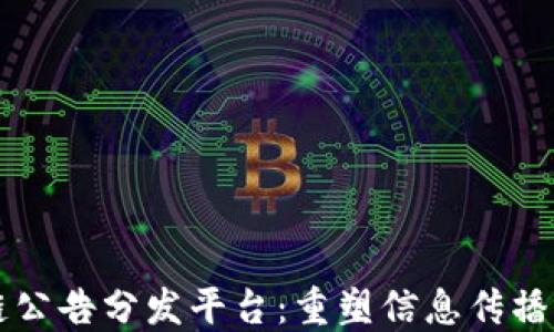 
区块链公告分发平台：重塑信息传播的未来
