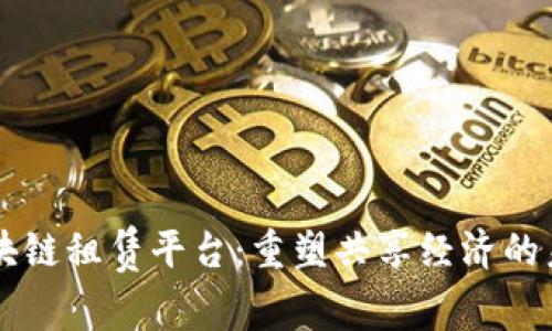 区块链租赁平台：重塑共享经济的未来