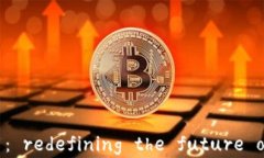 区块链数字应用技术平台： redefining the future of