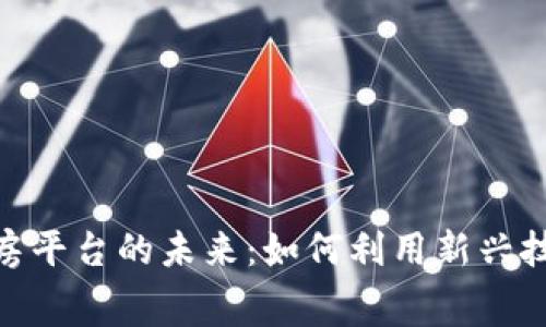 : 探索区块链租房平台的未来：如何利用新兴技术改善租赁体验