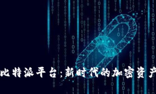 深入探讨比特派平台：新时代的加密资产管理利器