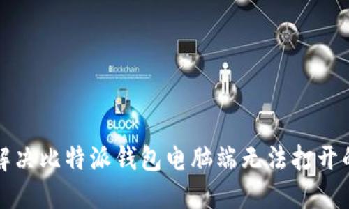 如何解决比特派钱包电脑端无法打开的问题