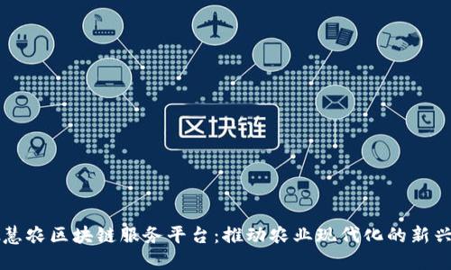 中批慧农区块链服务平台：推动农业现代化的新兴力量
