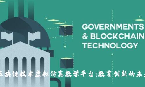 区块链技术虚拟仿真教学平台：教育创新的未来