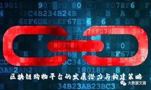 区块链购物平台的发展潜力与构建策略