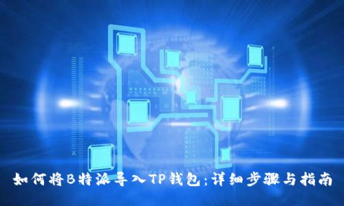 如何将B特派导入TP钱包：详细步骤与指南
