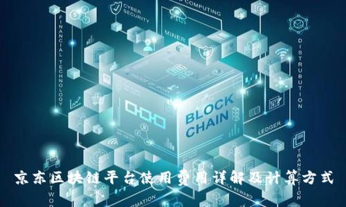 京东区块链平台使用费用详解及计算方式