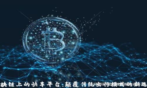
区块链上的快车平台：颠覆传统出行模式的新选择