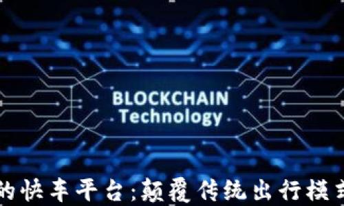
区块链上的快车平台：颠覆传统出行模式的新选择