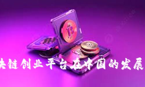 2023年区块链创业平台在中国的发展趋势与机遇