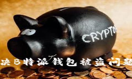 如何有效解决B特派钱包被盗问题的实用指南