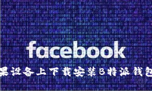 如何在苹果设备上下载安装B特派钱包官方网站