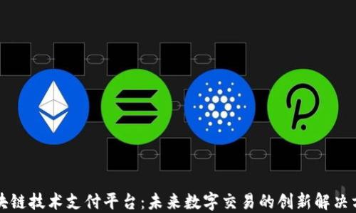 
区块链技术支付平台：未来数字交易的创新解决方案