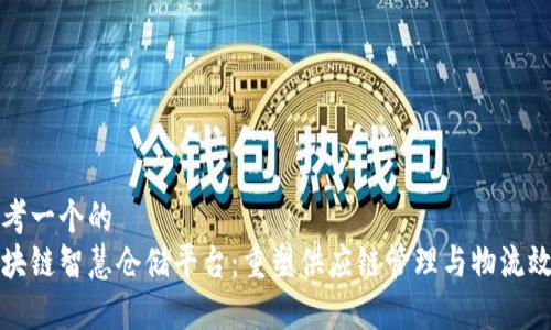 思考一个的  
区块链智慧仓储平台：重塑供应链管理与物流效率