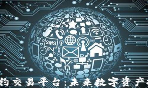 
ZXEX区块链合约交易平台：未来数字资产投资的理想选择