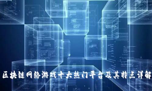 区块链网络游戏十大热门平台及其特点详解