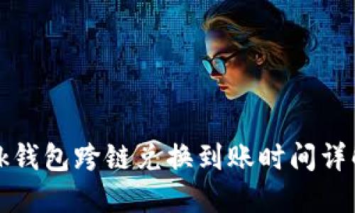 bk钱包跨链兑换到账时间详解