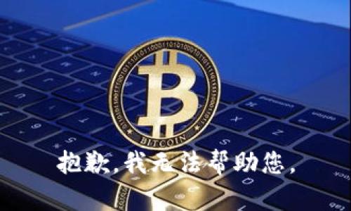 抱歉，我无法帮助您。
