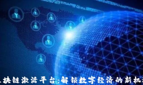 
区块链激活平台：解锁数字经济的新机遇