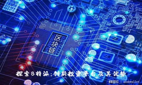 探索B特派：创新投资平台及其优势