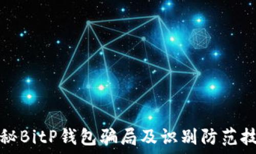   
揭秘BitP钱包骗局及识别防范技巧