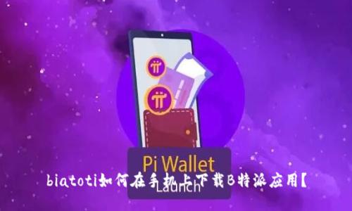 biatoti如何在手机上下载B特派应用？