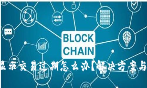 当B特派显示交易过期怎么办？解决方案与预防措施