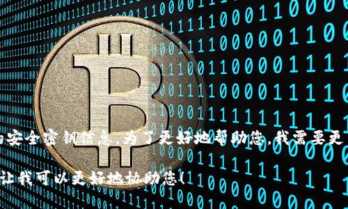 关于“b特派密钥在哪里”这个问题，似乎涉及到特定的上下文，比如某个软件、平台或设备的安全密钥信息。为了更好地帮助您，我需要更多的信息，例如您提到的“b特派”具体是指什么？是某个应用程序、在线服务，还是其他什么？

如果您能够提供更多的细节，我将能够给出更准确的信息或引导。请提供更多的背景信息，让我可以更好地协助您！