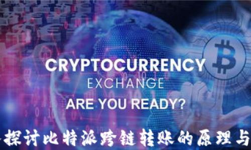 
深入探讨比特派跨链转账的原理与实践