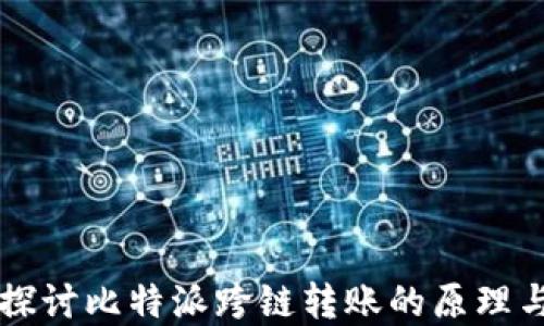 
深入探讨比特派跨链转账的原理与实践