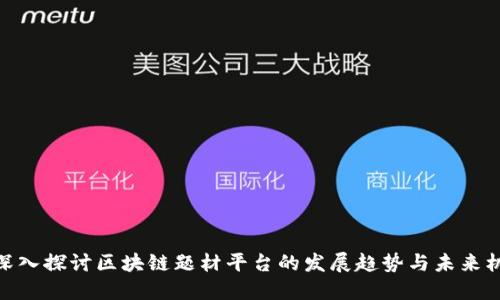 : 深入探讨区块链题材平台的发展趋势与未来机遇