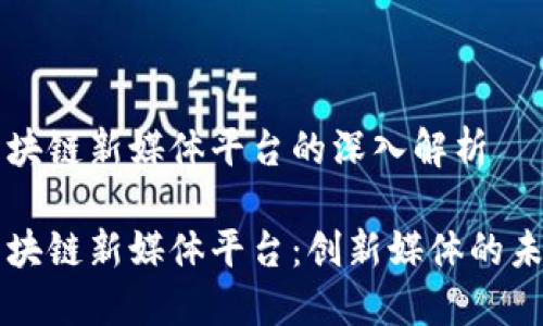 区块链新媒体平台的深入解析

区块链新媒体平台：创新媒体的未来