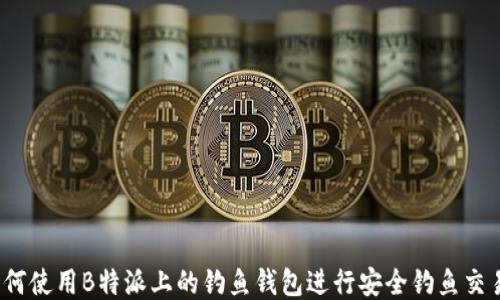 
如何使用B特派上的钓鱼钱包进行安全钓鱼交易？