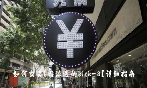 如何交易b特派送的klck-8？详细指南