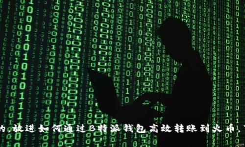 思考一个的，放进如何通过B特派钱包高效转账到火币，节省矿工费