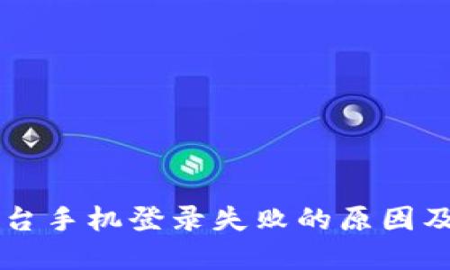 区块链平台手机登录失败的原因及解决办法