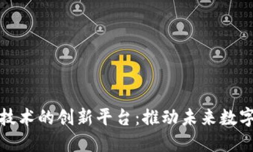 基于区块链技术的创新平台：推动未来数字经济的引擎