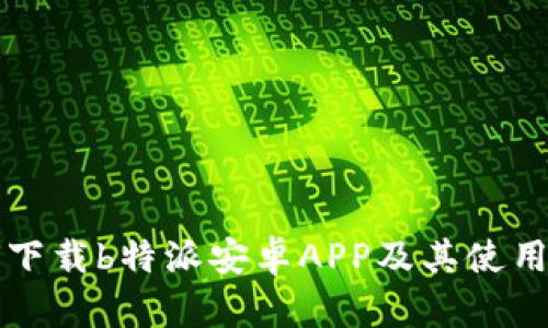 如何下载b特派安卓APP及其使用指南