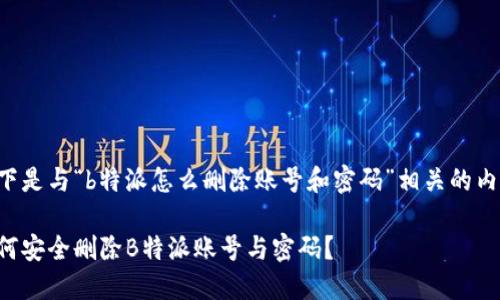 以下是与“b特派怎么删除账号和密码”相关的内容。

如何安全删除B特派账号与密码？