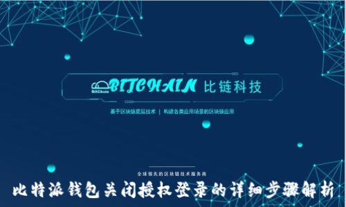   
比特派钱包关闭授权登录的详细步骤解析