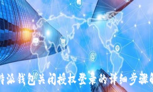   
比特派钱包关闭授权登录的详细步骤解析