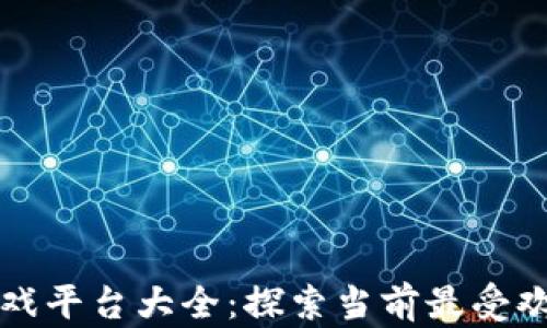 
区块链游戏平台大全：探索当前最受欢迎的选择