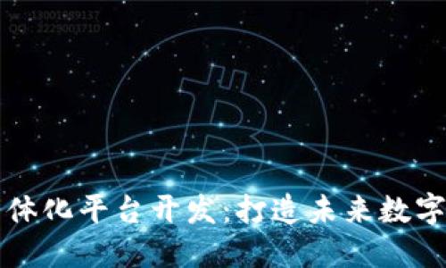 区块链生态一体化平台开发：打造未来数字经济的新引擎