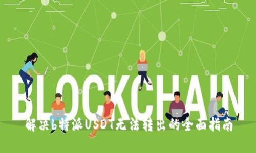 解决b特派USDT无法转出的全面指南